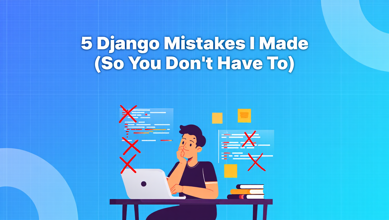 5 Django Mistakes I Made (So You Don't Have To) - development tutorial