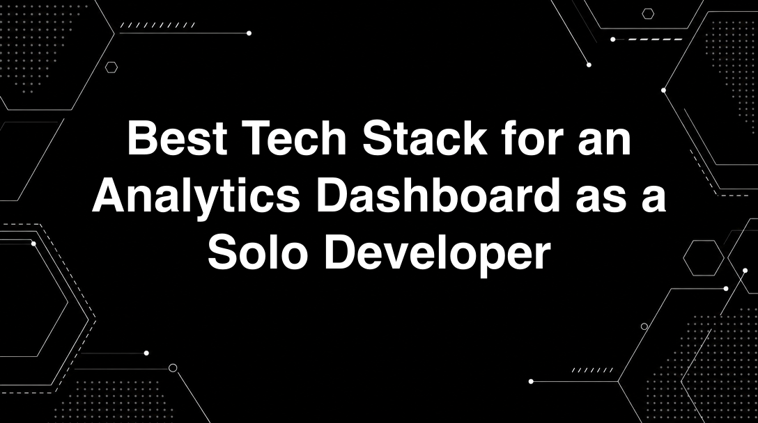Hero image for Best Tech Stack for an Analytics Dashboard as a Solo Developer