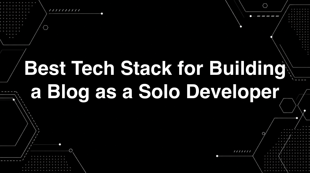 Hero image for Best Tech Stack for Building a Blog as a Solo Developer