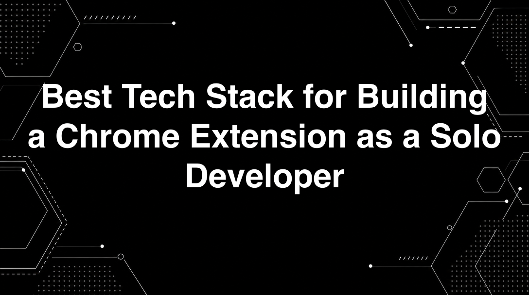 Hero image for Best Tech Stack for Building a Chrome Extension as a Solo Developer