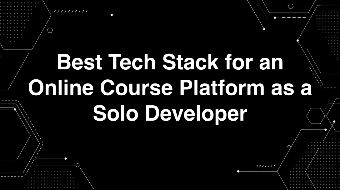 Hero image for Best Tech Stack for an Online Course Platform as a Solo Developer