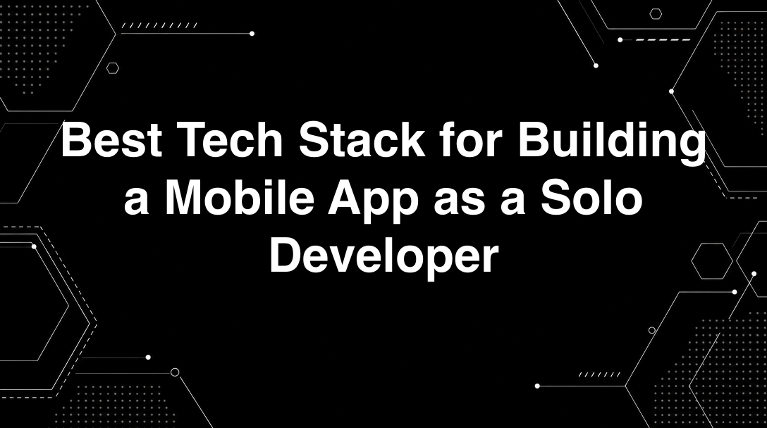 Hero image for Best Tech Stack for Building a Mobile App as a Solo Developer
