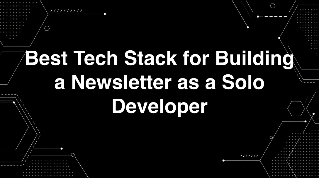 Hero image for Best Tech Stack for Building a Newsletter as a Solo Developer