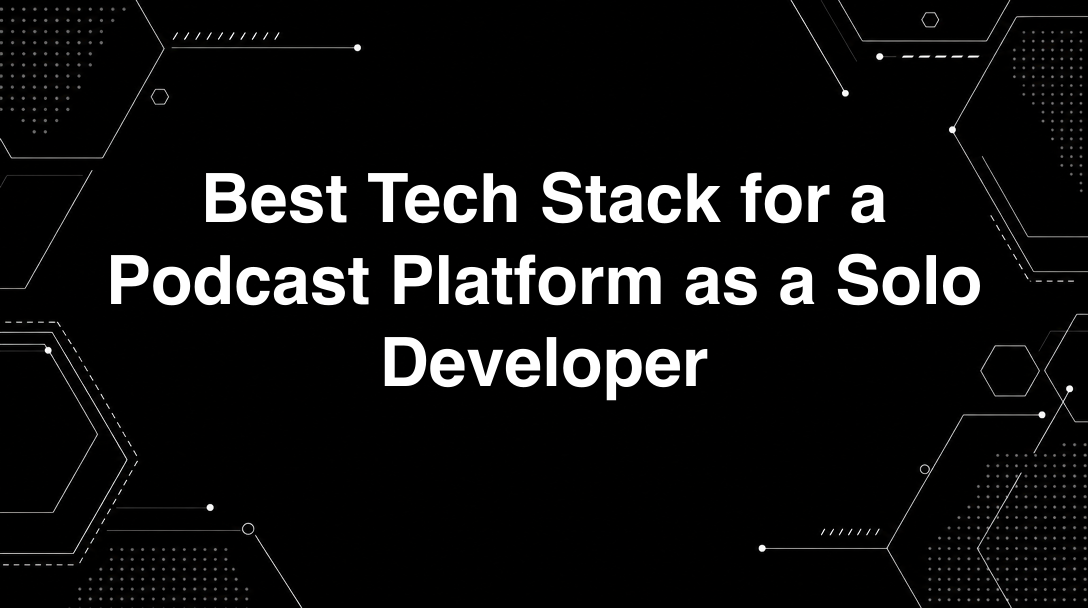 Hero image for Best Tech Stack for a Podcast Platform as a Solo Developer