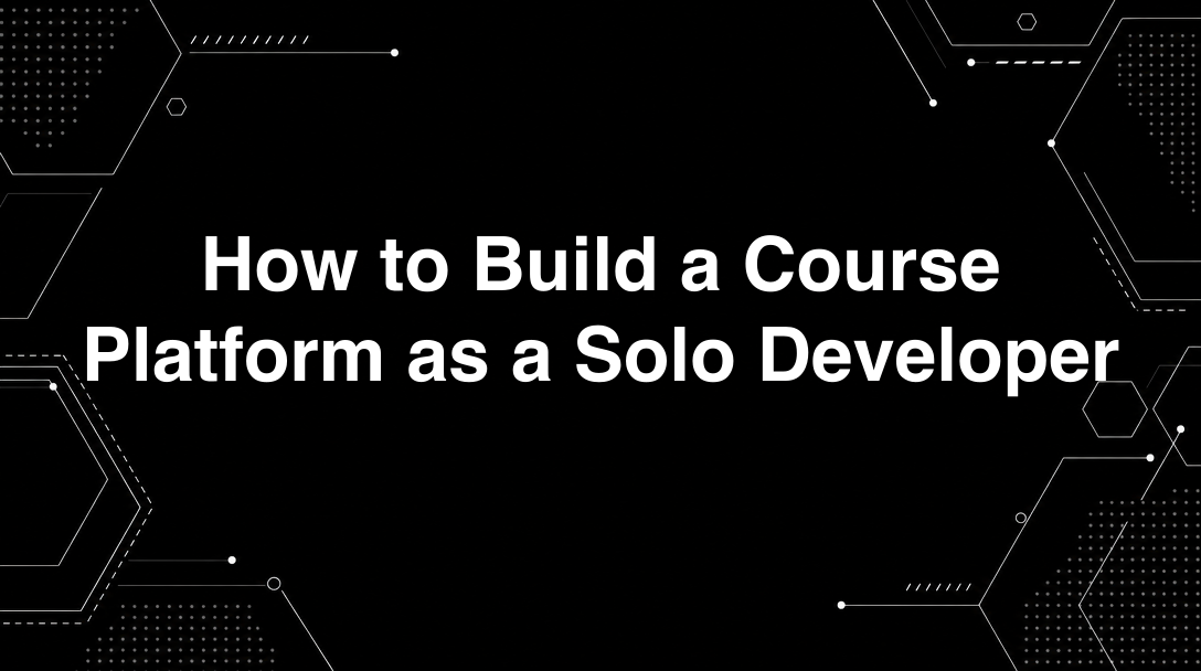 Hero image for How to Build a Course Platform as a Solo Developer