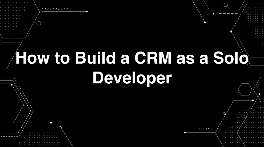 Hero image for How to Build a CRM as a Solo Developer