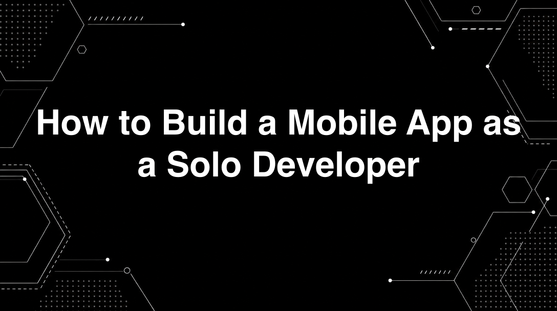 Hero image for How to Build a Mobile App as a Solo Developer