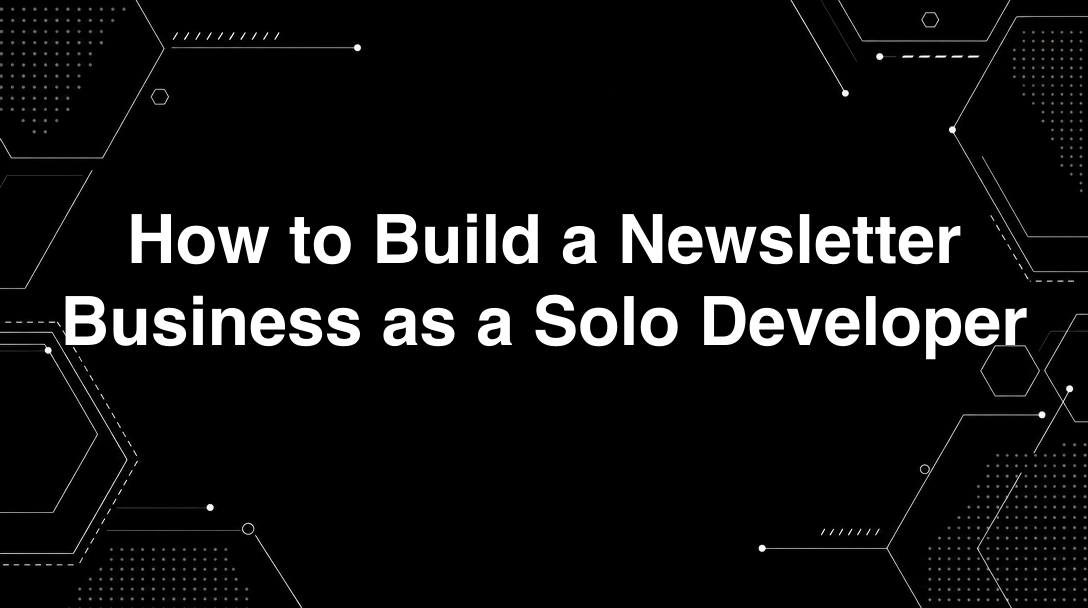 Hero image for How to Build a Newsletter Business as a Solo Developer