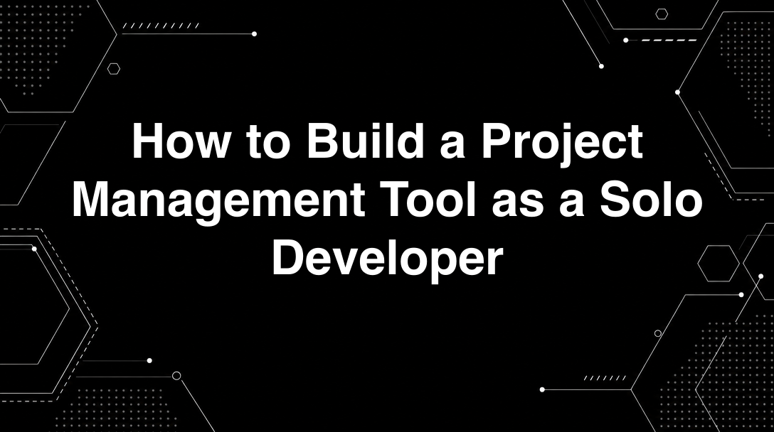 Hero image for How to Build a Project Management Tool as a Solo Developer