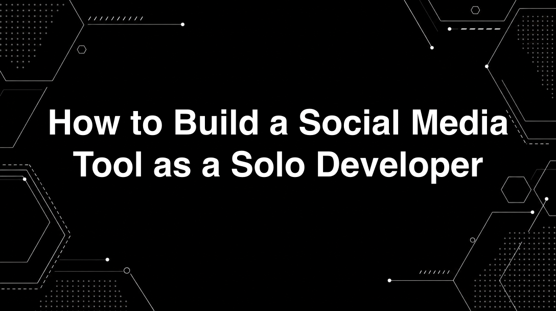 Hero image for How to Build a Social Media Tool as a Solo Developer