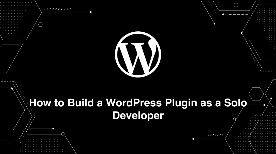 Hero image for How to Build a WordPress Plugin as a Solo Developer