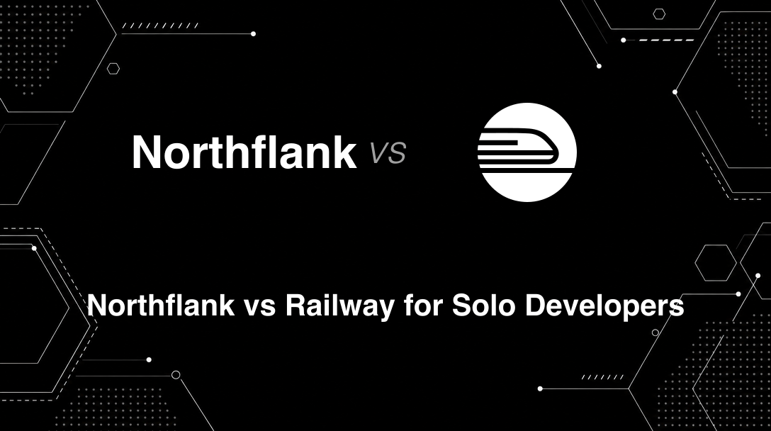 Hero image for Northflank vs Railway for Solo Developers